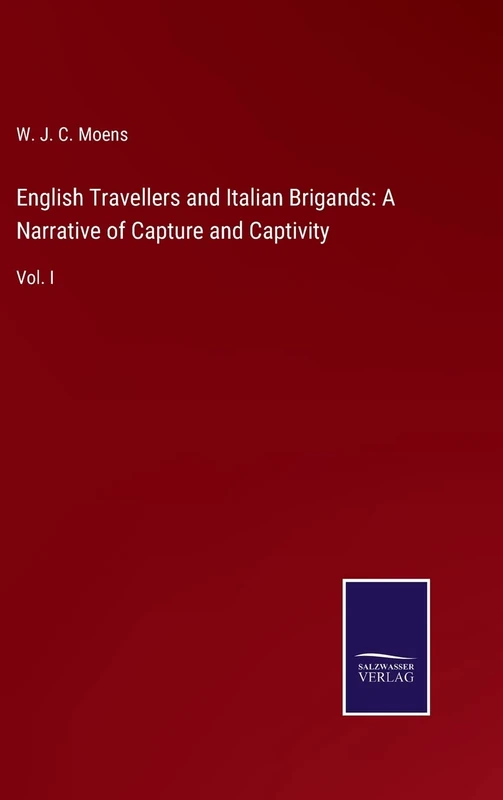 English Travellers and Italian Brigands: A Narrative of Capture and Captivity: Vol. I