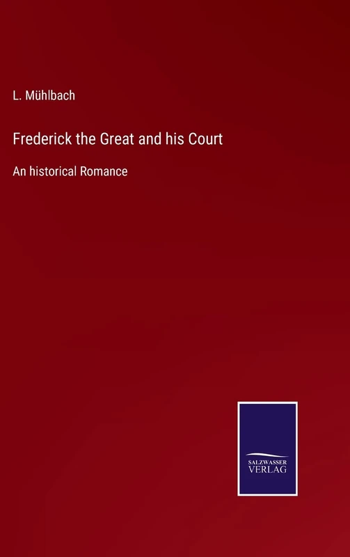 Frederick the Great and his Court: An historical Romance