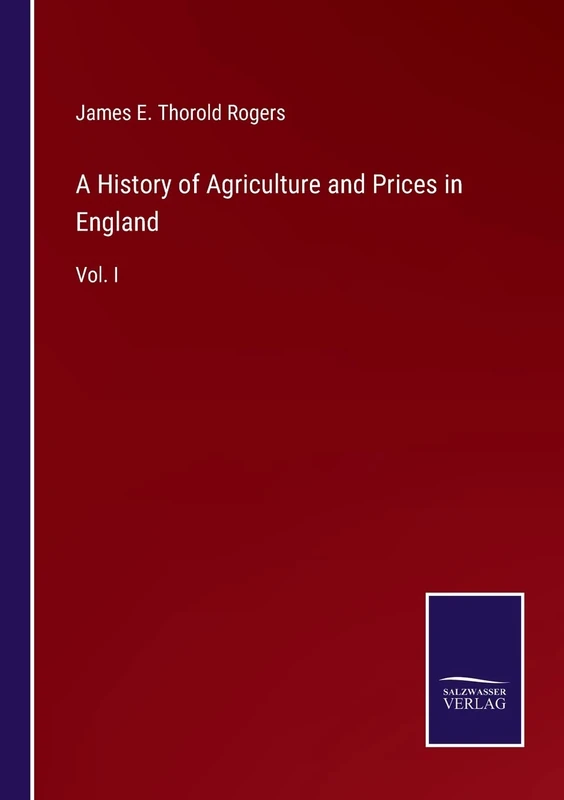 A History of Agriculture and Prices in England: Vol. I