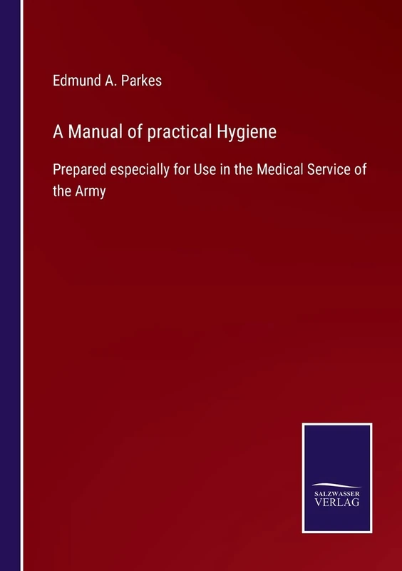 A Manual of practical Hygiene: Prepared especially for Use in the Medical Service of the Army