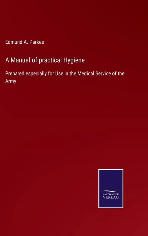 A Manual of practical Hygiene: Prepared especially for Use in the Medical Service of the Army