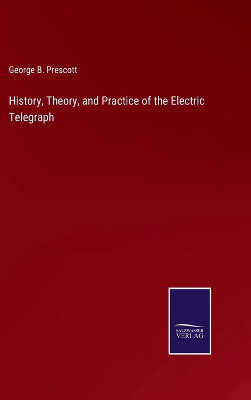 History, Theory, and Practice of the Electric Telegraph