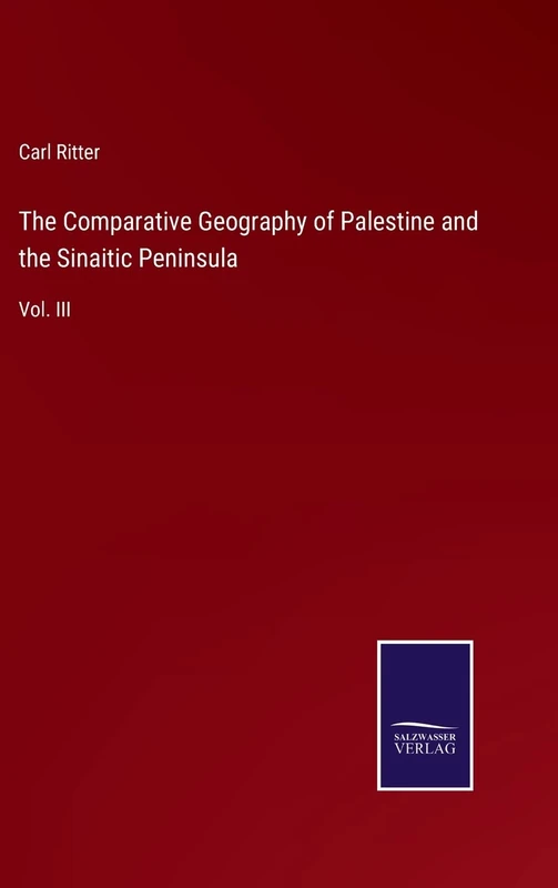 The Comparative Geography of Palestine and the Sinaitic Peninsula: Vol. III