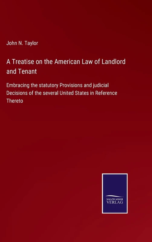 A Treatise on the American Law of Landlord and Tenant: Embracing the statutory Provisions and judicial Decisions of the several United States in Reference Thereto