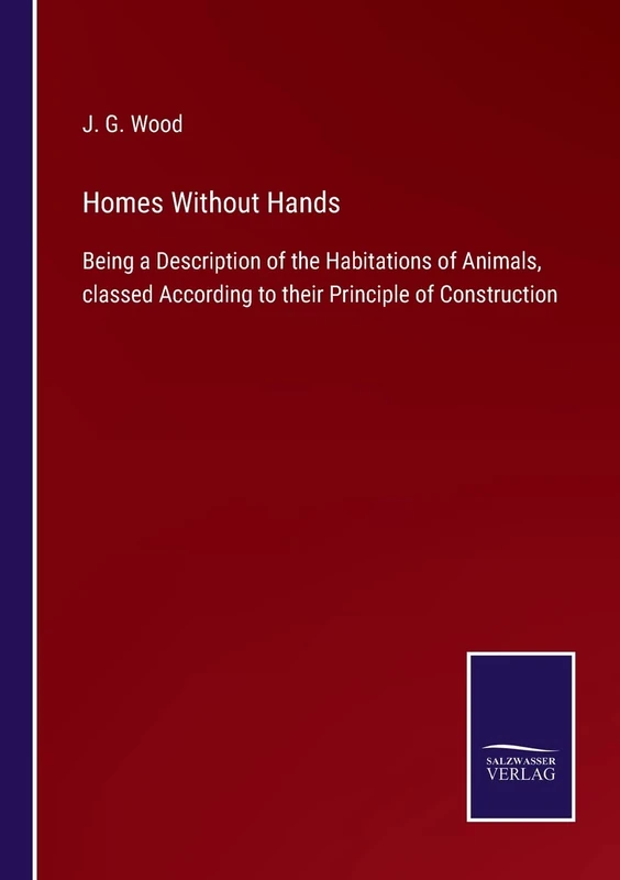 Homes Without Hands: Being a Description of the Habitations of Animals, classed According to their Principle of Construction - Image 1