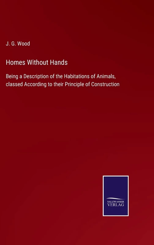 Homes Without Hands: Being a Description of the Habitations of Animals, classed According to their Principle of Construction - Image 1