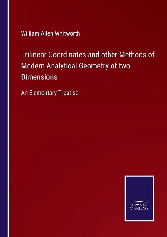 Trilinear Coordinates and other Methods of Modern Analytical Geometry of two Dimensions: An Elementary Treatise