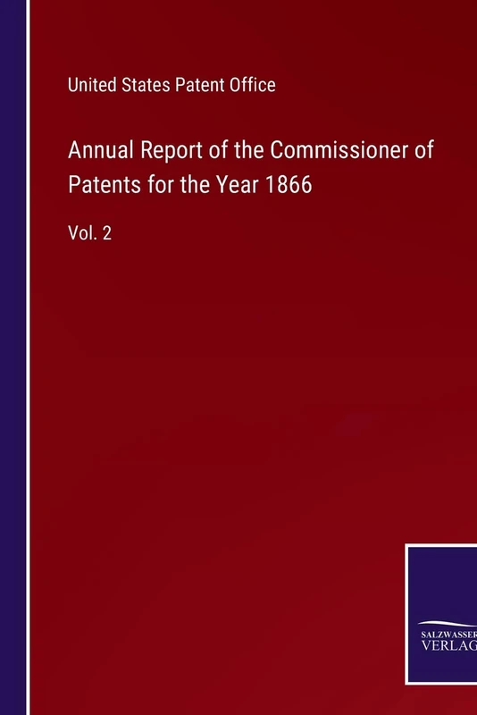 Annual Report of the Commissioner of Patents for the Year 1866: Vol. 2