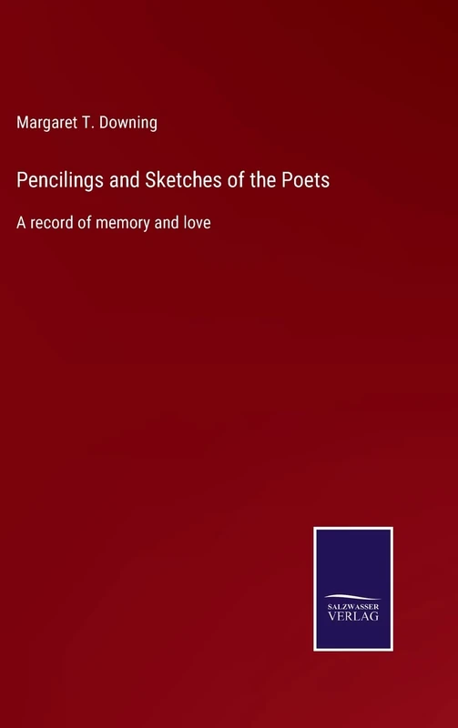Pencilings and Sketches of the Poets: A record of memory and love