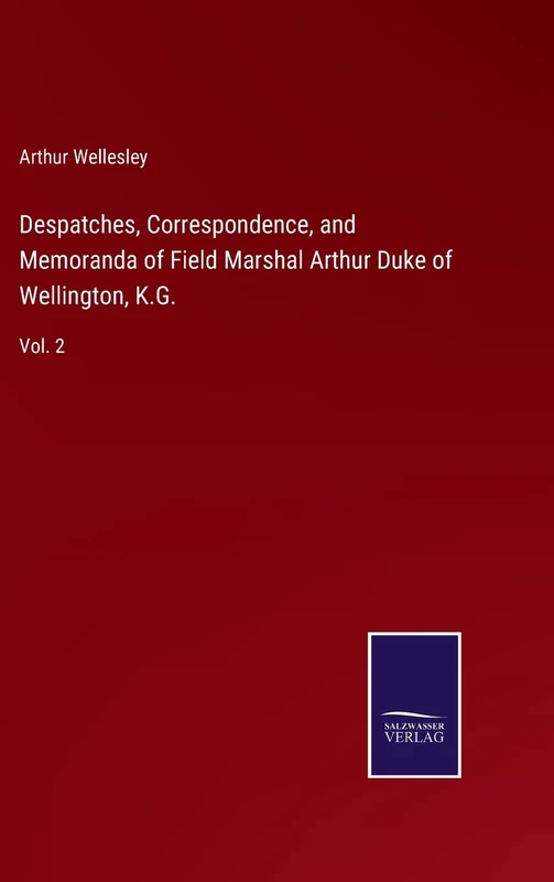 Despatches, Correspondence, and Memoranda of Field Marshal Arthur Duke of Wellington, K.G.: Vol. 2