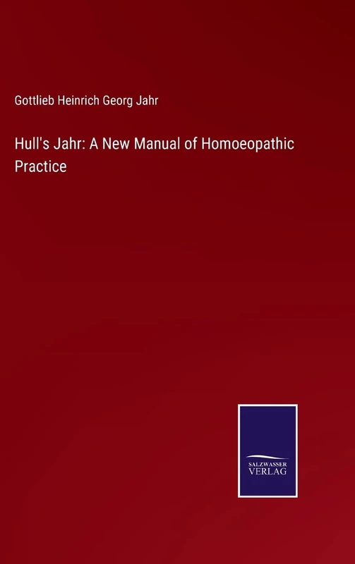Hull's Jahr: A New Manual of Homoeopathic Practice
