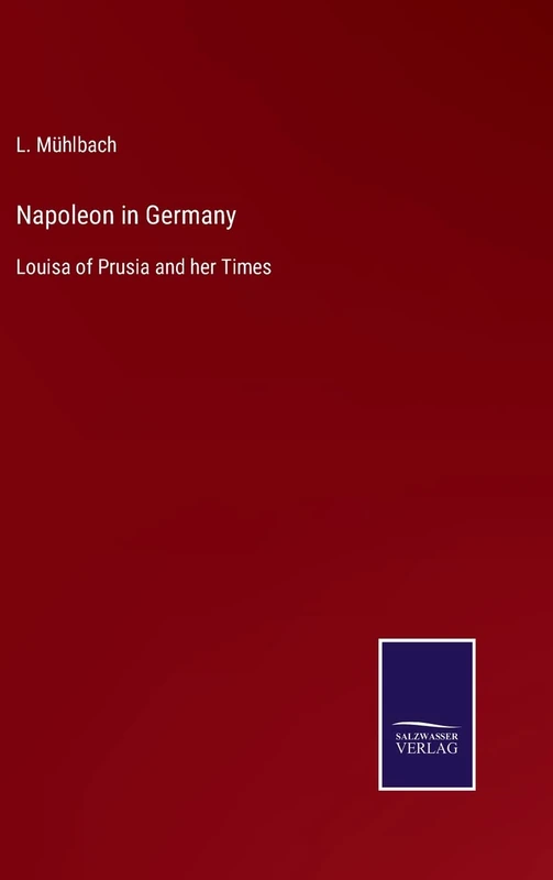 Napoleon in Germany: Louisa of Prusia and her Times