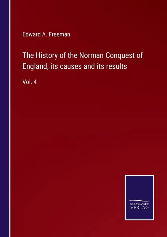 The History of the Norman Conquest of England, its causes and its results: Vol. 4