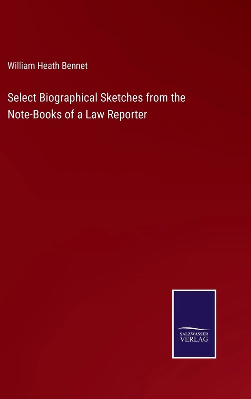 Select Biographical Sketches from the Note-Books of a Law Reporter