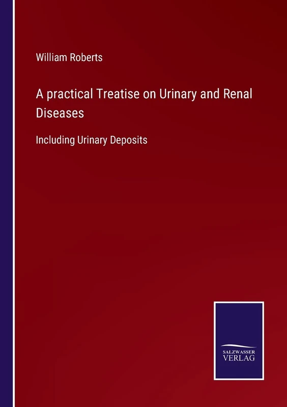 A practical Treatise on Urinary and Renal Diseases: Including Urinary Deposits