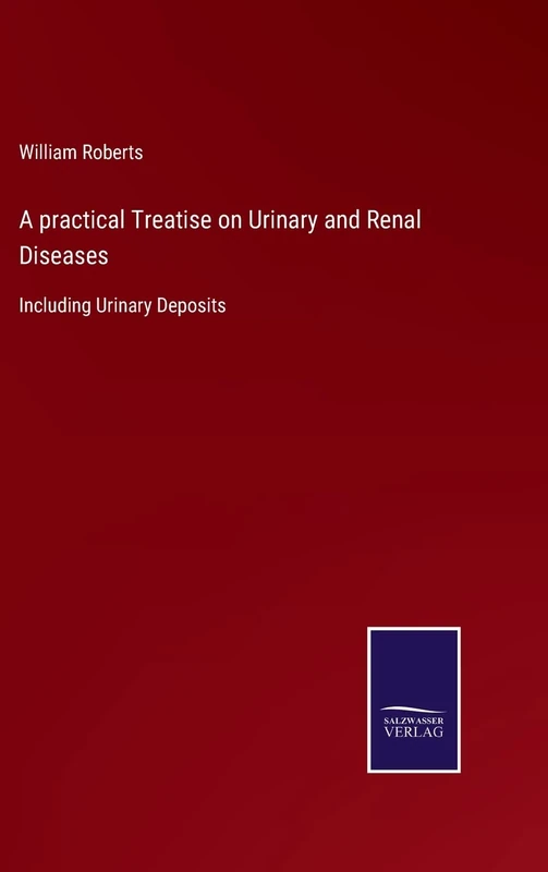 A practical Treatise on Urinary and Renal Diseases: Including Urinary Deposits