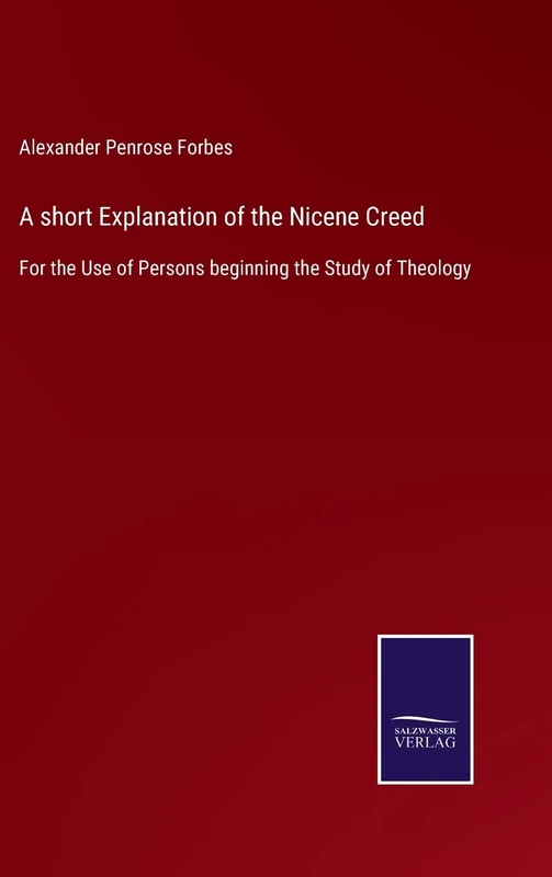 A short Explanation of the Nicene Creed: For the Use of Persons beginning the Study of Theology