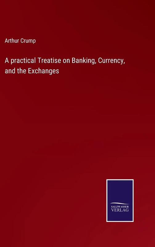 A practical Treatise on Banking, Currency, and the Exchanges