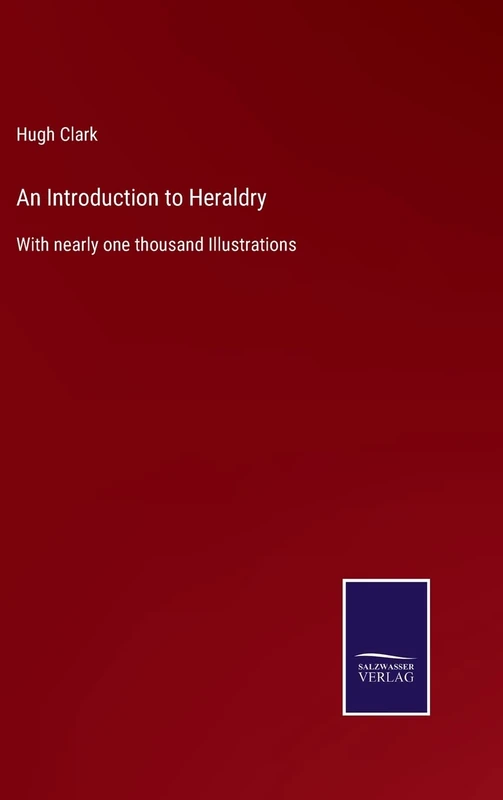 An Introduction to Heraldry: With nearly one thousand Illustrations