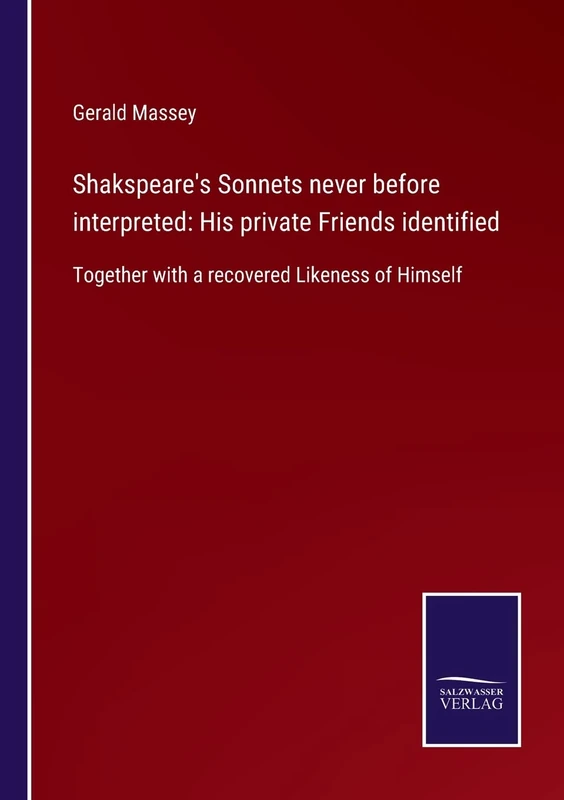 Shakspeare's Sonnets never before interpreted: His private Friends identified: Together with a recovered Likeness of Himself - Image 1