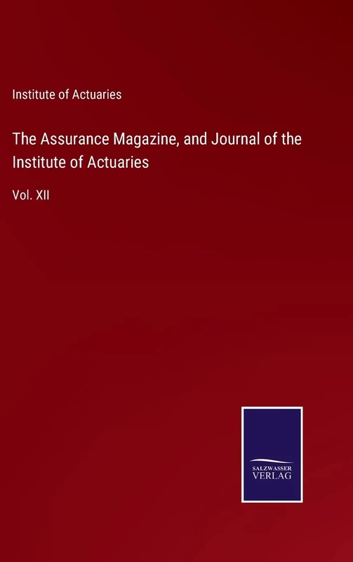 The Assurance Magazine, and Journal of the Institute of Actuaries: Vol. XII