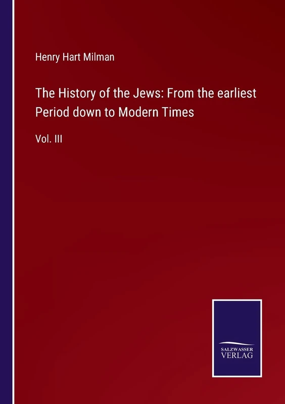 The History of the Jews: From the earliest Period down to Modern Times: Vol. III