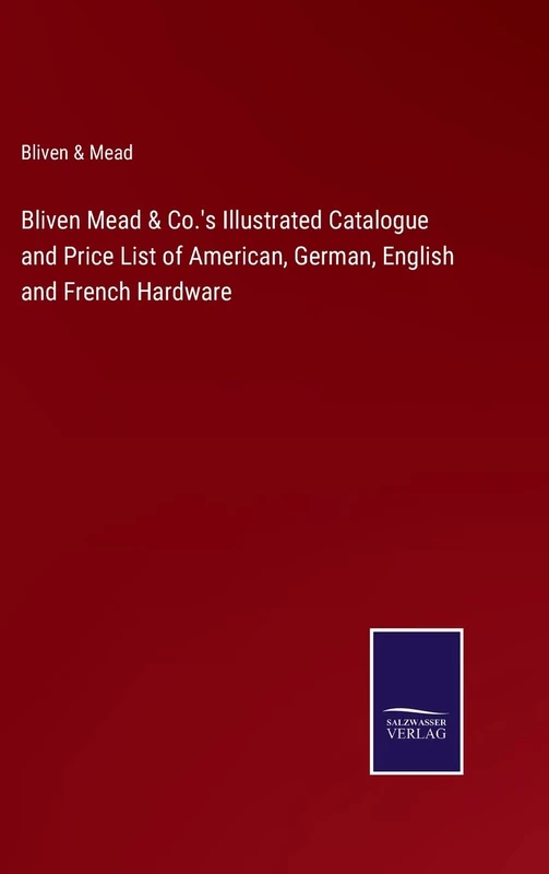Bliven Mead & Co.'s Illustrated Catalogue and Price List of American, German, English and French Hardware - Image 1