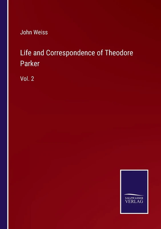 Life and Correspondence of Theodore Parker: Vol. 2