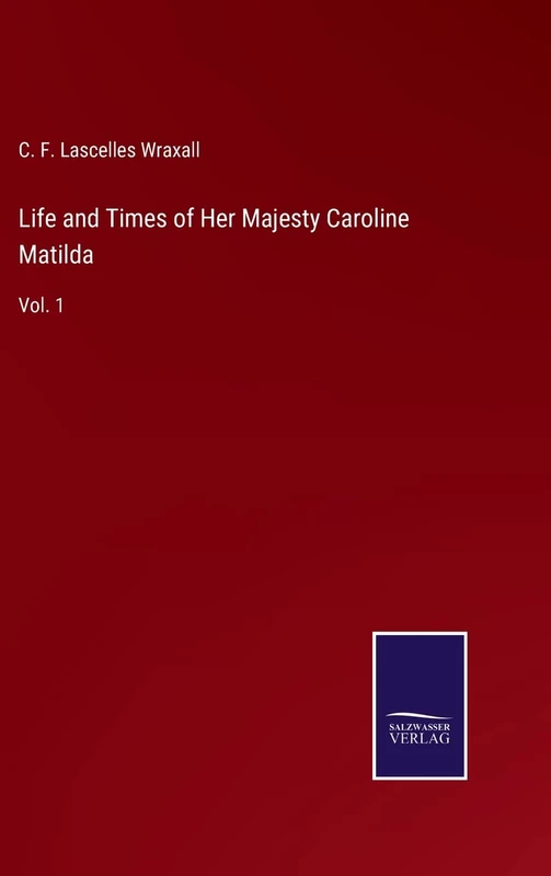 Life and Times of Her Majesty Caroline Matilda: Vol. 1