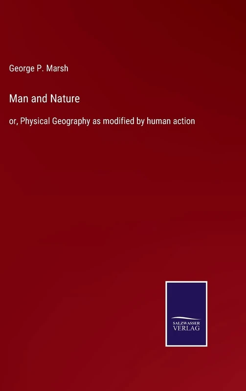 Man and Nature: or, Physical Geography as modified by human action