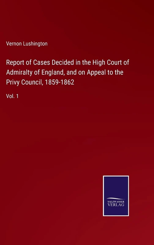 Report of Cases Decided in the High Court of Admiralty of England, and on Appeal to the Privy Council, 1859-1862: Vol. 1 - Image 1