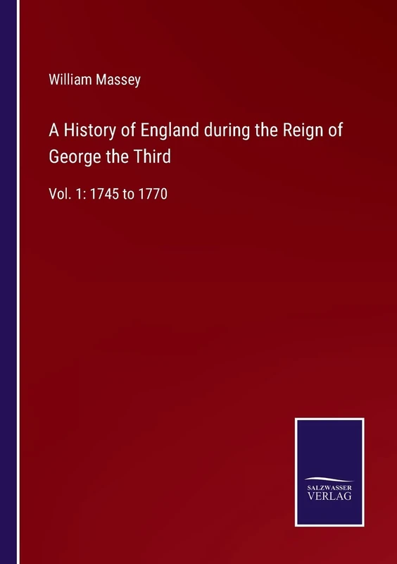 A History of England during the Reign of George the Third: Vol. 1: 1745 to 1770