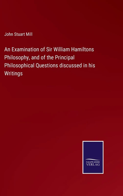 An Examination of Sir William Hamiltons Philosophy, and of the Principal Philosophical Questions discussed in his Writings - Image 1