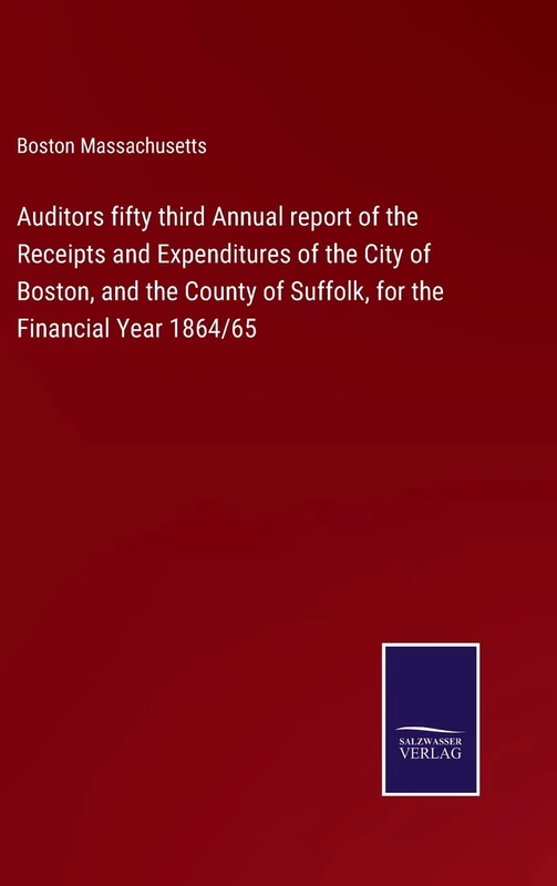 Auditors fifty third Annual report of the Receipts and Expenditures of the City of Boston, and the County of Suffolk, for the Financial Year 1864/65