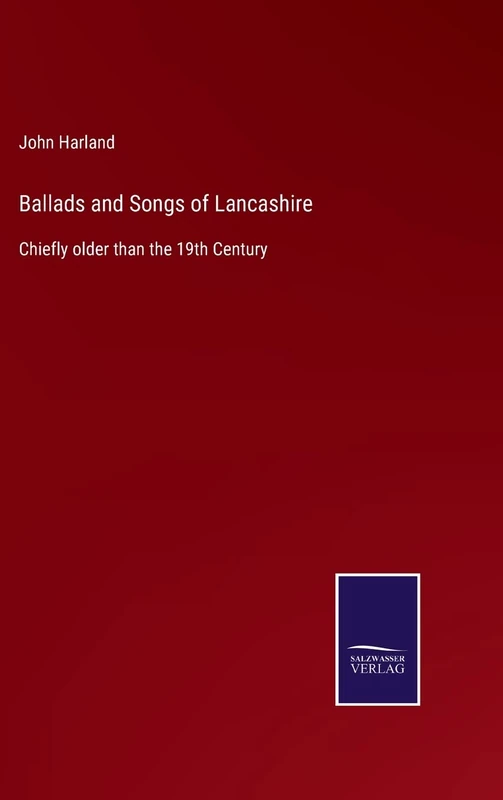Ballads and Songs of Lancashire: Chiefly older than the 19th Century