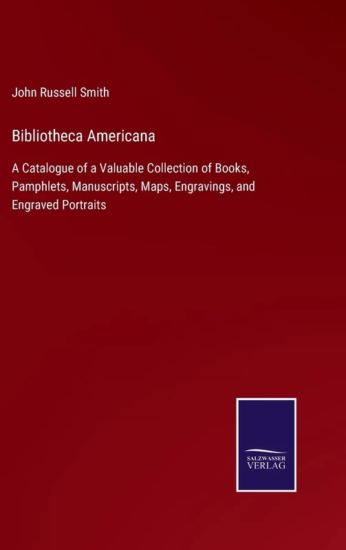 Bibliotheca Americana: A Catalogue of a Valuable Collection of Books, Pamphlets, Manuscripts, Maps, Engravings, and Engraved Portraits - Image 1