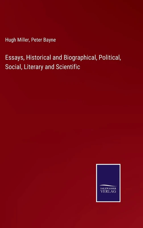 Essays, Historical and Biographical, Political, Social, Literary and Scientific