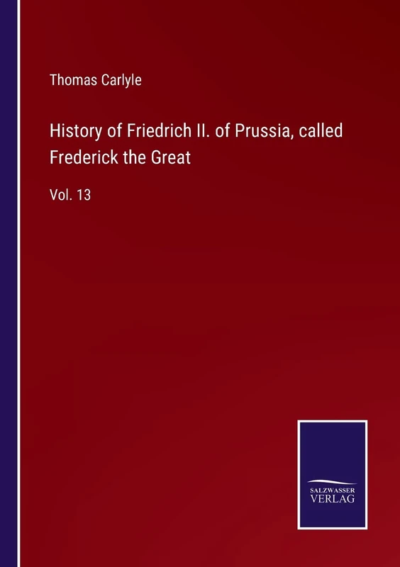 History of Friedrich II. of Prussia, called Frederick the Great: Vol. 13