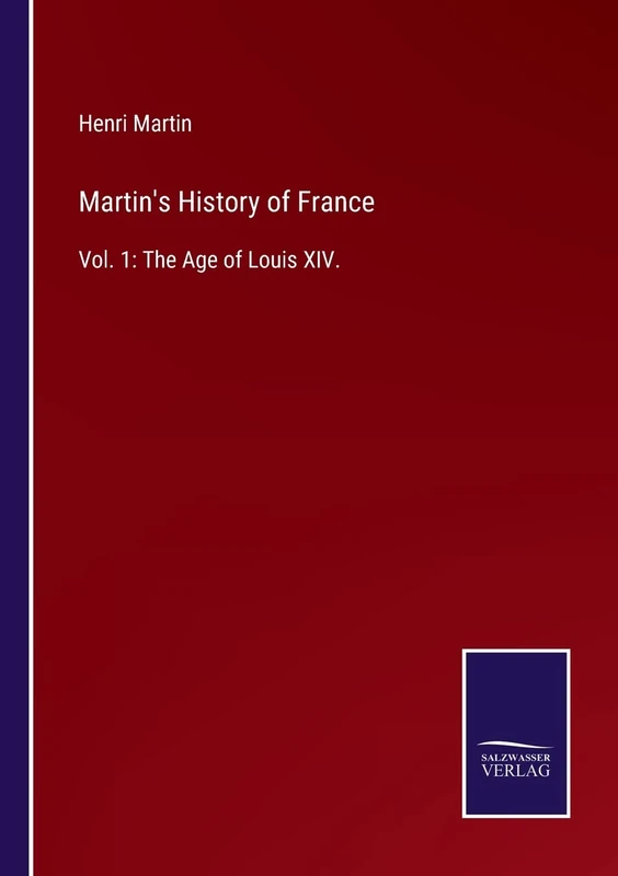 Martin's History of France: Vol. 1: The Age of Louis XIV.