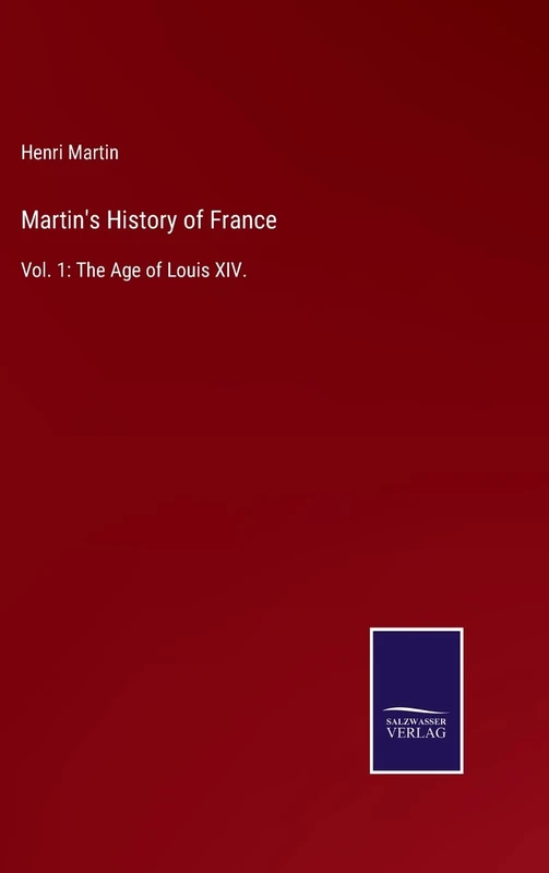 Martin's History of France: Vol. 1: The Age of Louis XIV.