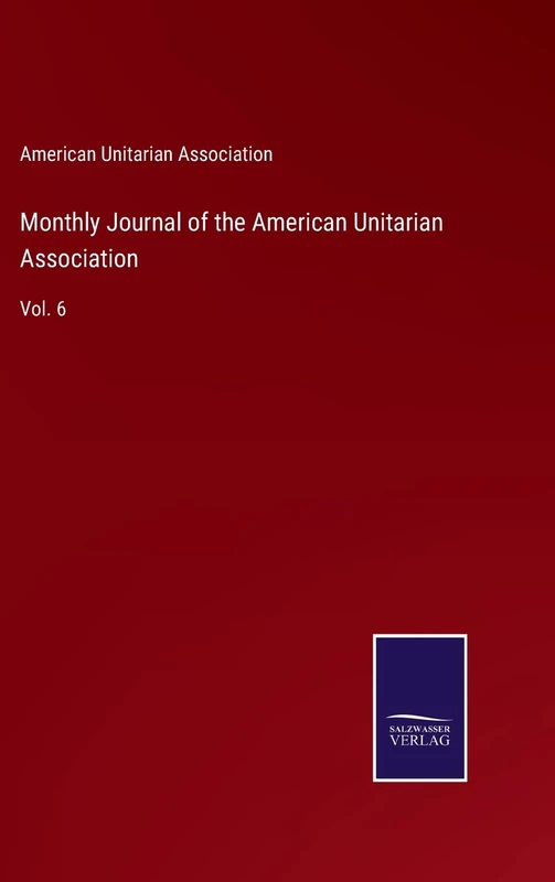 Monthly Journal of the American Unitarian Association: Vol. 6