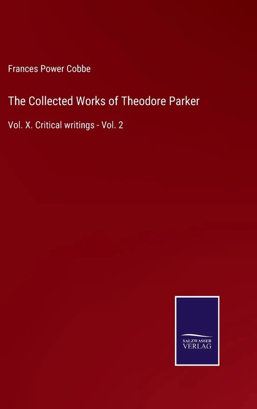 The Collected Works of Theodore Parker: Vol. X. Critical writings - Vol. 2