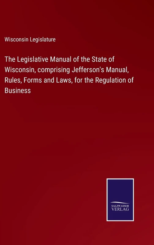 The Legislative Manual of the State of Wisconsin, comprising Jefferson's Manual, Rules, Forms and Laws, for the Regulation of Business - Image 1