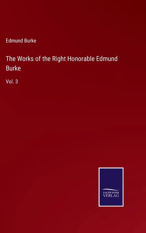 The Works of the Right Honorable Edmund Burke: Vol. 3