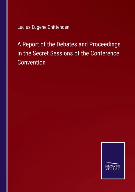 A Report of the Debates and Proceedings in the Secret Sessions of the Conference Convention