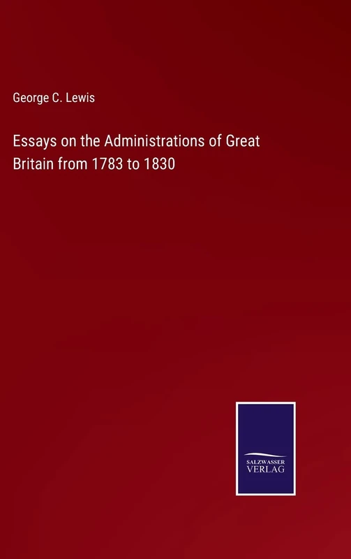 Essays on the Administrations of Great Britain from 1783 to 1830