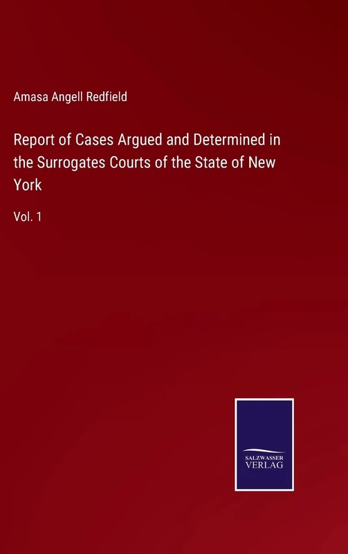 Report of Cases Argued and Determined in the Surrogates Courts of the State of New York: Vol. 1