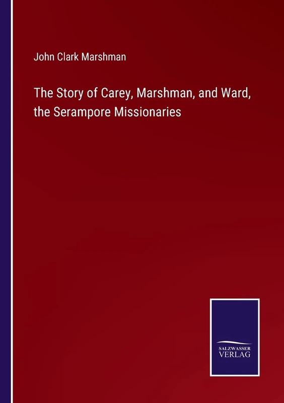 The Story of Carey, Marshman, and Ward, the Serampore Missionaries