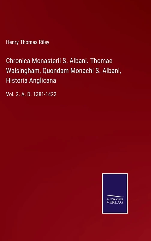 Chronica Monasterii S. Albani. Thomae Walsingham, Quondam Monachi S. Albani, Historia Anglicana: Vol. 2. A. D. 1381-1422