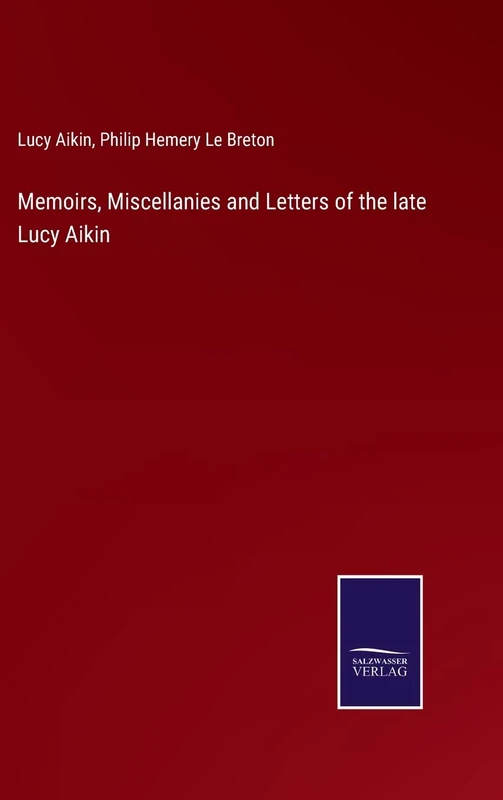 Memoirs, Miscellanies and Letters of the late Lucy Aikin